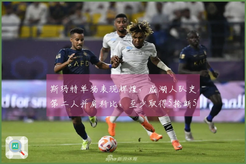 斯玛特单场表现辉煌，成湖人队史第二人并肩科比，至少取得5抢断5三分