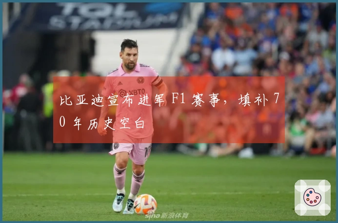 比亚迪宣布进军 F1 赛事，填补 70 年历史空白